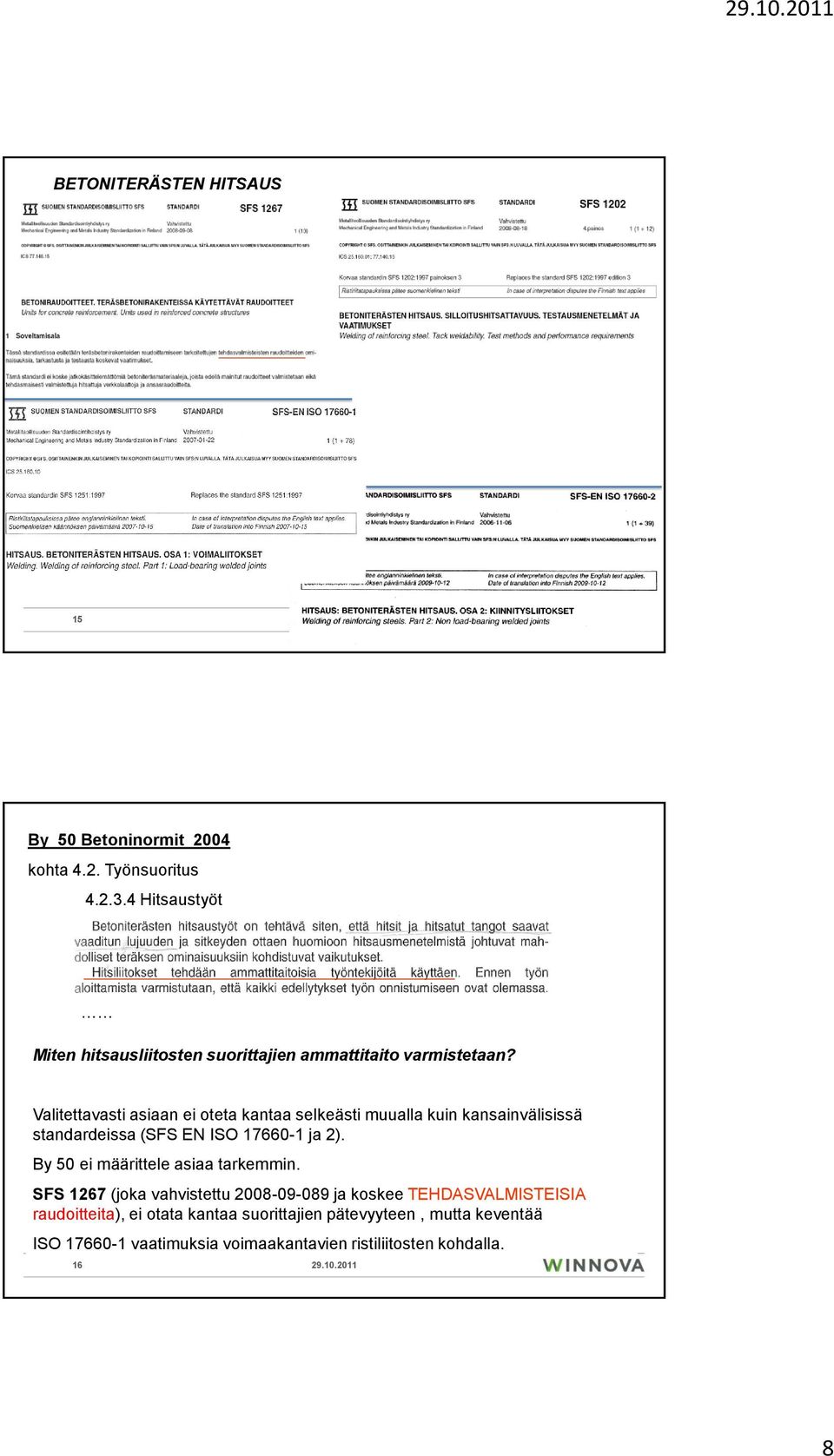 Valitettavasti asiaan ei oteta kantaa selkeästi muualla kuin kansainvälisissä standardeissa (SFS EN ISO 17660-1 ja 2).