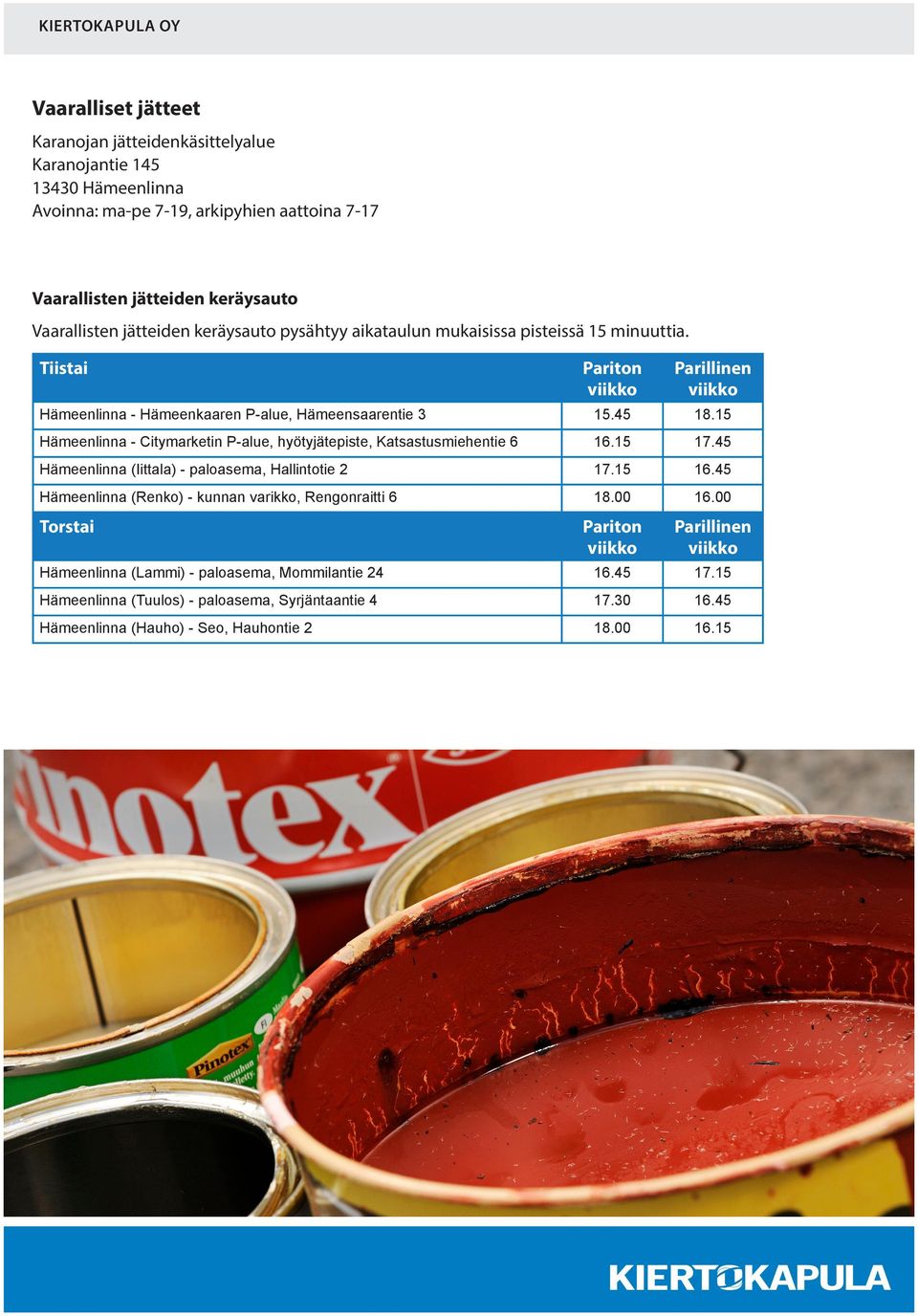 15 Hämeenlinna - Citymarketin P-alue, hyötyjätepiste, Katsastusmiehentie 6 16.15 17.45 Hämeenlinna (Iittala) - paloasema, Hallintotie 2 17.15 16.