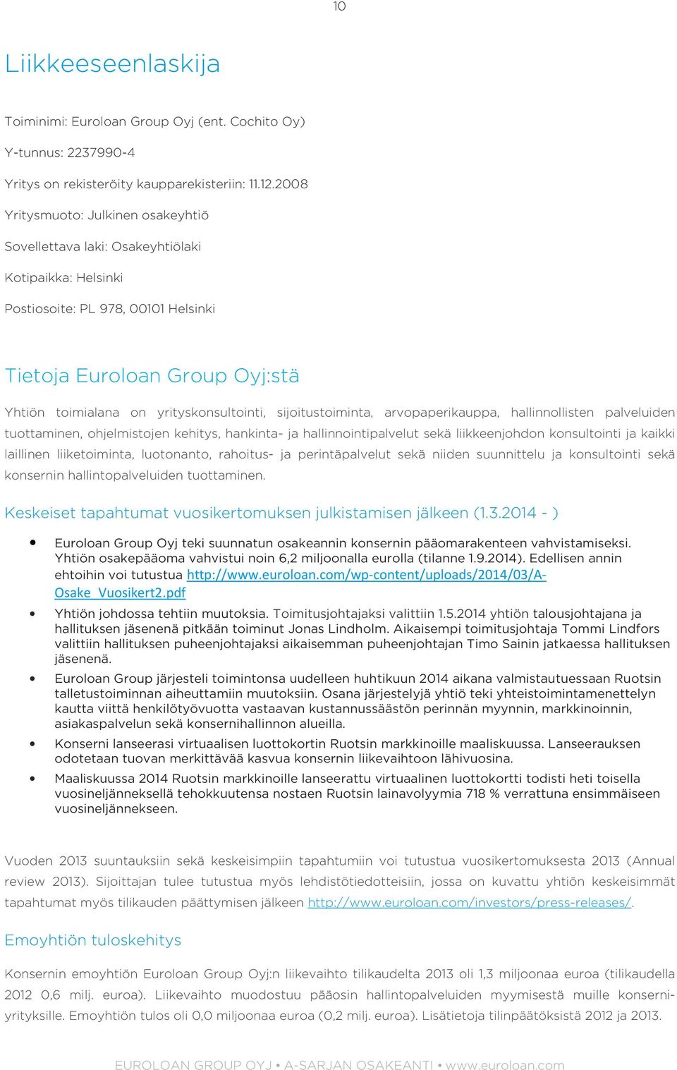 yrityskonsultointi, sijoitustoiminta, arvopaperikauppa, hallinnollisten palveluiden tuottaminen, ohjelmistojen kehitys, hankinta- ja hallinnointipalvelut sekä liikkeenjohdon konsultointi ja kaikki