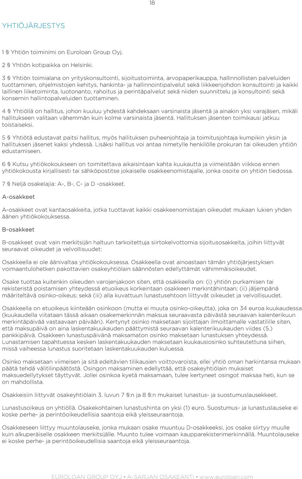 konsultointi ja kaikki laillinen liiketoiminta, luotonanto, rahoitus ja perintäpalvelut sekä niiden suunnittelu ja konsultointi sekä konsernin hallintopalveluiden tuottaminen.