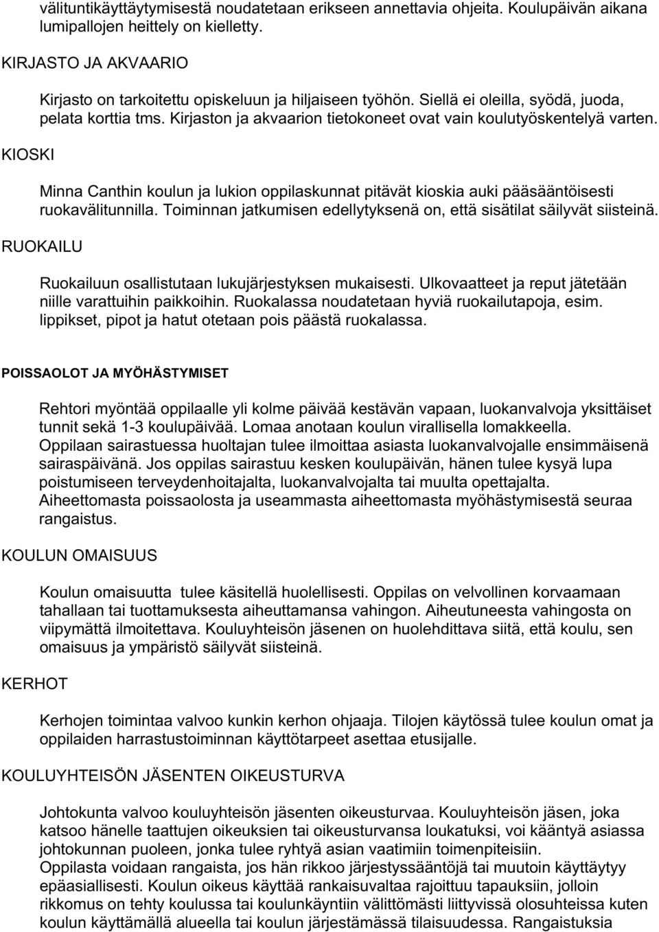 KIOSKI MinnaCanthinkoulunjalukionoppilaskunnatpitävätkioskiaaukipääsääntöisesti ruokavälitunnilla.toiminnanjatkumisenedellytyksenäon,ettäsisätilatsäilyvätsiisteinä.