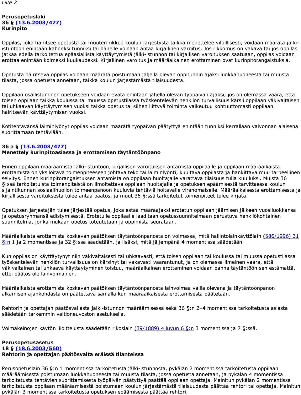 2003/477) Kurinpito Oppilas, joka häiritsee opetusta tai muuten rikkoo koulun järjestystä taikka menettelee vilpillisesti, voidaan määrätä jälkiistuntoon enintään kahdeksi tunniksi tai hänelle