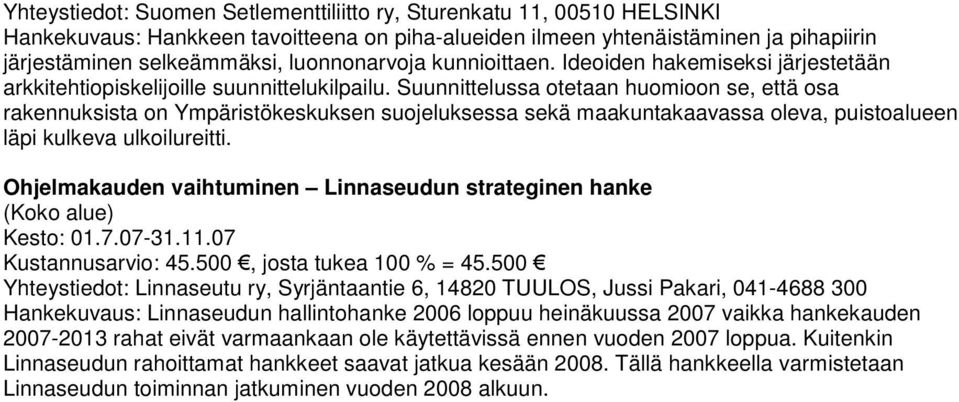 Suunnittelussa otetaan huomioon se, että osa rakennuksista on Ympäristökeskuksen suojeluksessa sekä maakuntakaavassa oleva, puistoalueen läpi kulkeva ulkoilureitti.