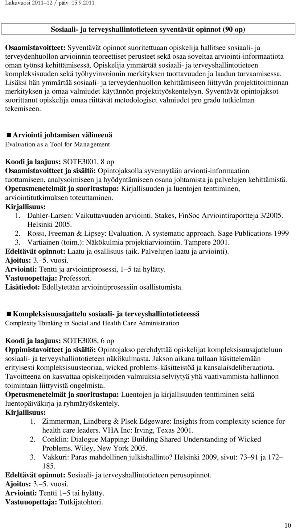 Opiskelija ymmärtää sosiaali- ja terveyshallintotieteen kompleksisuuden sekä työhyvinvoinnin merkityksen tuottavuuden ja laadun turvaamisessa.