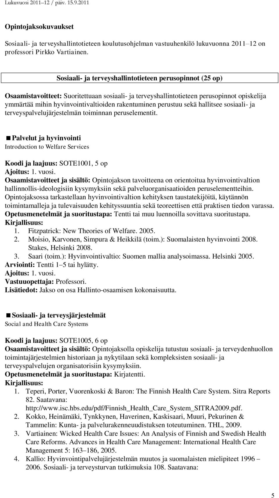 perustuu sekä hallitsee sosiaali- ja terveyspalvelujärjestelmän toiminnan peruselementit. Palvelut ja hyvinvointi Introduction to Welfare Services Koodi ja laajuus: SOTE1001, 5 op Ajoitus: 1. vuosi.