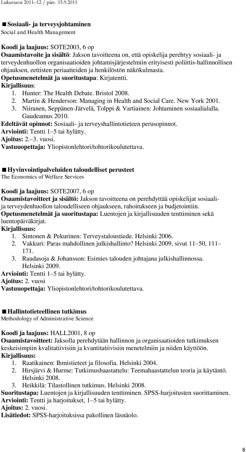 Hunter: The Health Debate. Bristol 2008. 2. Martin & Henderson: Managing in Health and Social Care. New York 2001. 3. Niiranen, Seppänen-Järvelä, Tolppi & Vartiainen: Johtaminen sosiaalialalla.