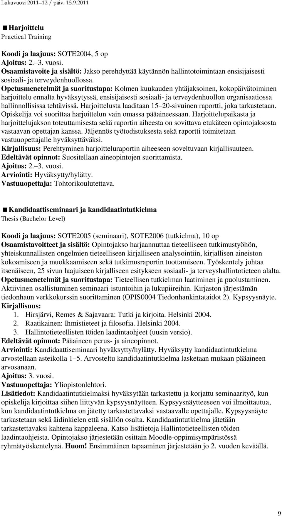 Opetusmenetelmät ja suoritustapa: Kolmen kuukauden yhtäjaksoinen, kokopäivätoiminen harjoittelu ennalta hyväksytyssä, ensisijaisesti sosiaali- ja terveydenhuollon organisaatiossa hallinnollisissa