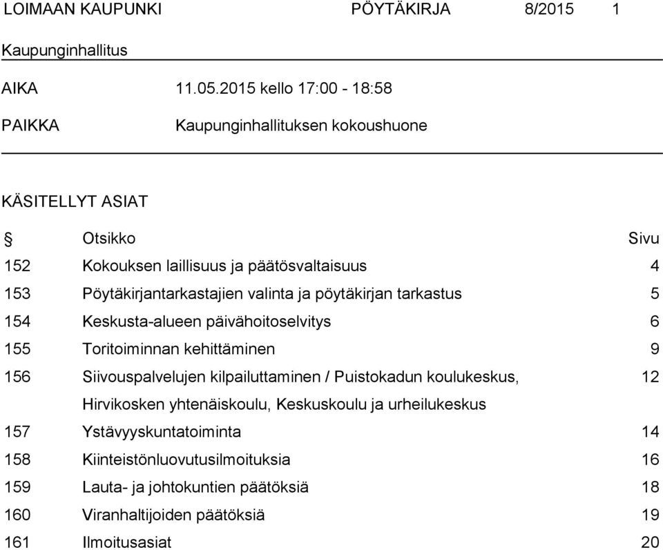 Pöytäkirjantarkastajien valinta ja pöytäkirjan tarkastus 5 154 Keskusta-alueen päivähoitoselvitys 6 155 Toritoiminnan kehittäminen 9 156 Siivouspalvelujen
