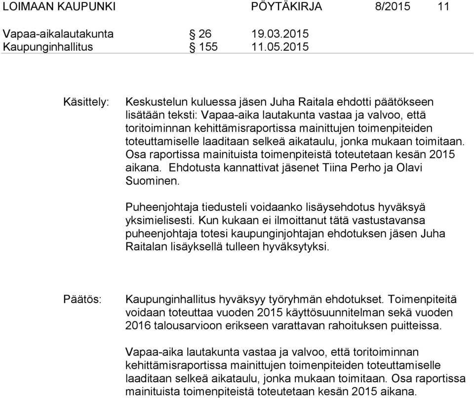 toteuttamiselle laaditaan selkeä aikataulu, jonka mukaan toimitaan. Osa raportissa mainituista toimenpiteistä toteutetaan kesän 2015 aikana.