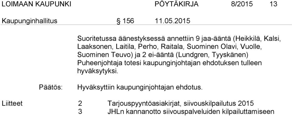 Olavi, Vuolle, Suominen Teuvo) ja 2 ei-ääntä (Lundgren, Tyyskänen) Puheenjohtaja totesi kaupunginjohtajan ehdotuksen