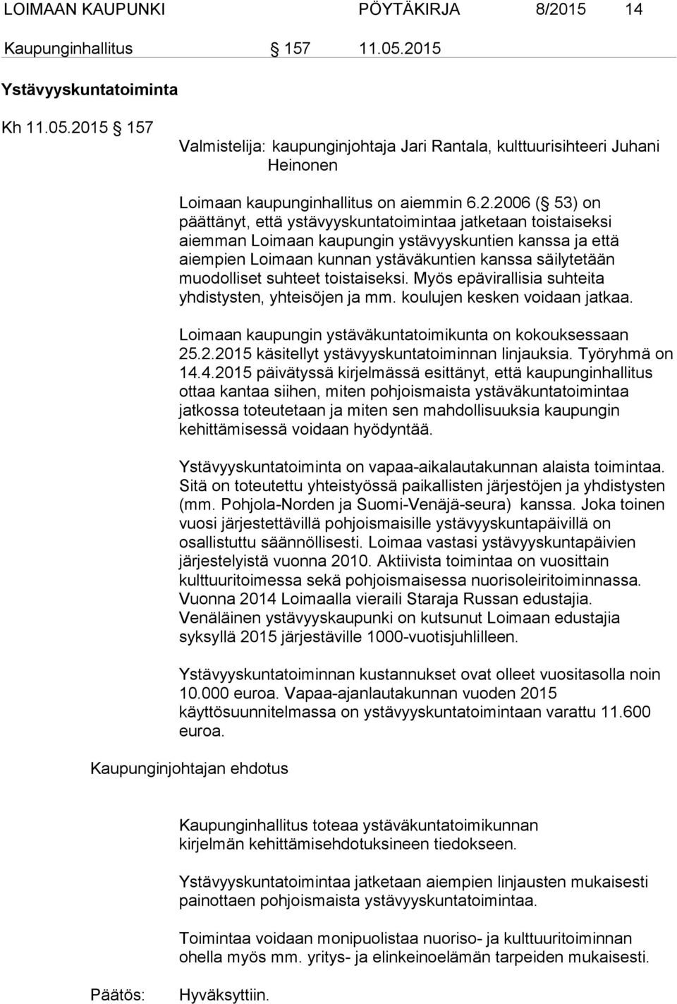 muodolliset suhteet toistaiseksi. Myös epävirallisia suhteita yhdistysten, yhteisöjen ja mm. koulujen kesken voidaan jatkaa. Loimaan kaupungin ystäväkuntatoimikunta on kokouksessaan 25