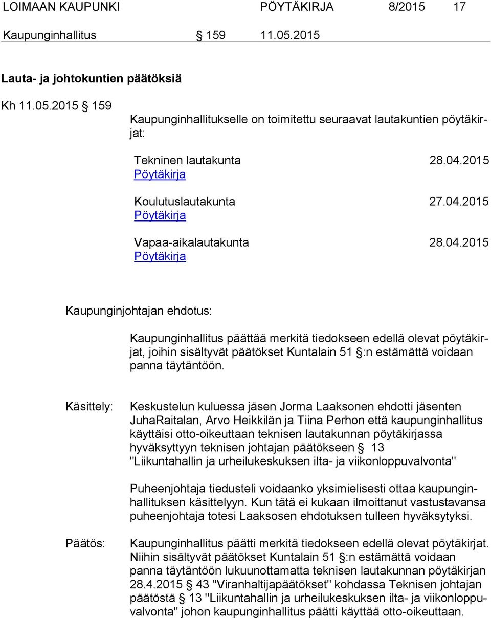 Käsittely: Keskustelun kuluessa jäsen Jorma Laaksonen ehdotti jäsenten JuhaRaitalan, Arvo Heikkilän ja Tiina Perhon että kaupunginhallitus käyttäisi otto-oikeuttaan teknisen lautakunnan pöytäkirjassa