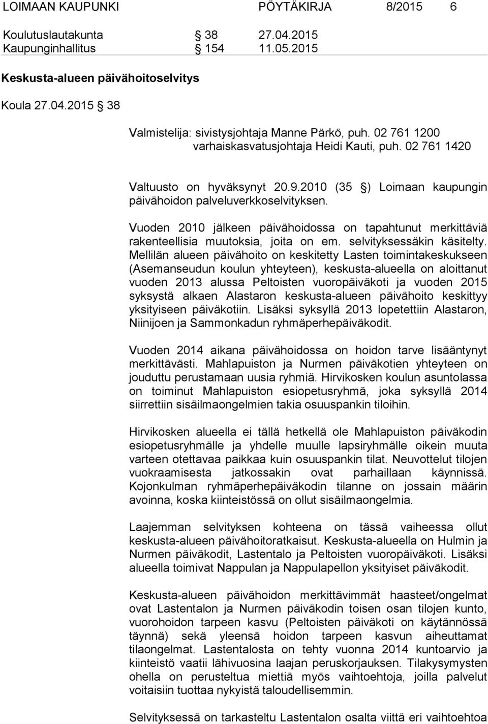 Vuoden 2010 jälkeen päivähoidossa on tapahtunut merkittäviä rakenteellisia muutoksia, joita on em. selvityksessäkin käsitelty.