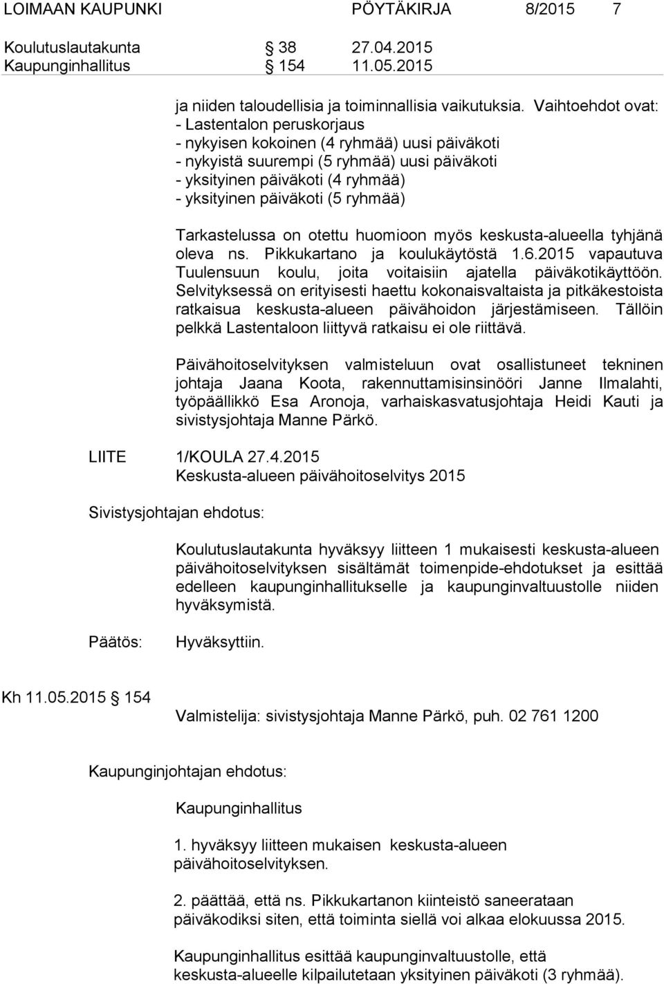 ryhmää) Tarkastelussa on otettu huomioon myös keskusta-alueella tyhjänä oleva ns. Pikkukartano ja koulukäytöstä 1.6.2015 vapautuva Tuulensuun koulu, joita voitaisiin ajatella päiväkotikäyttöön.