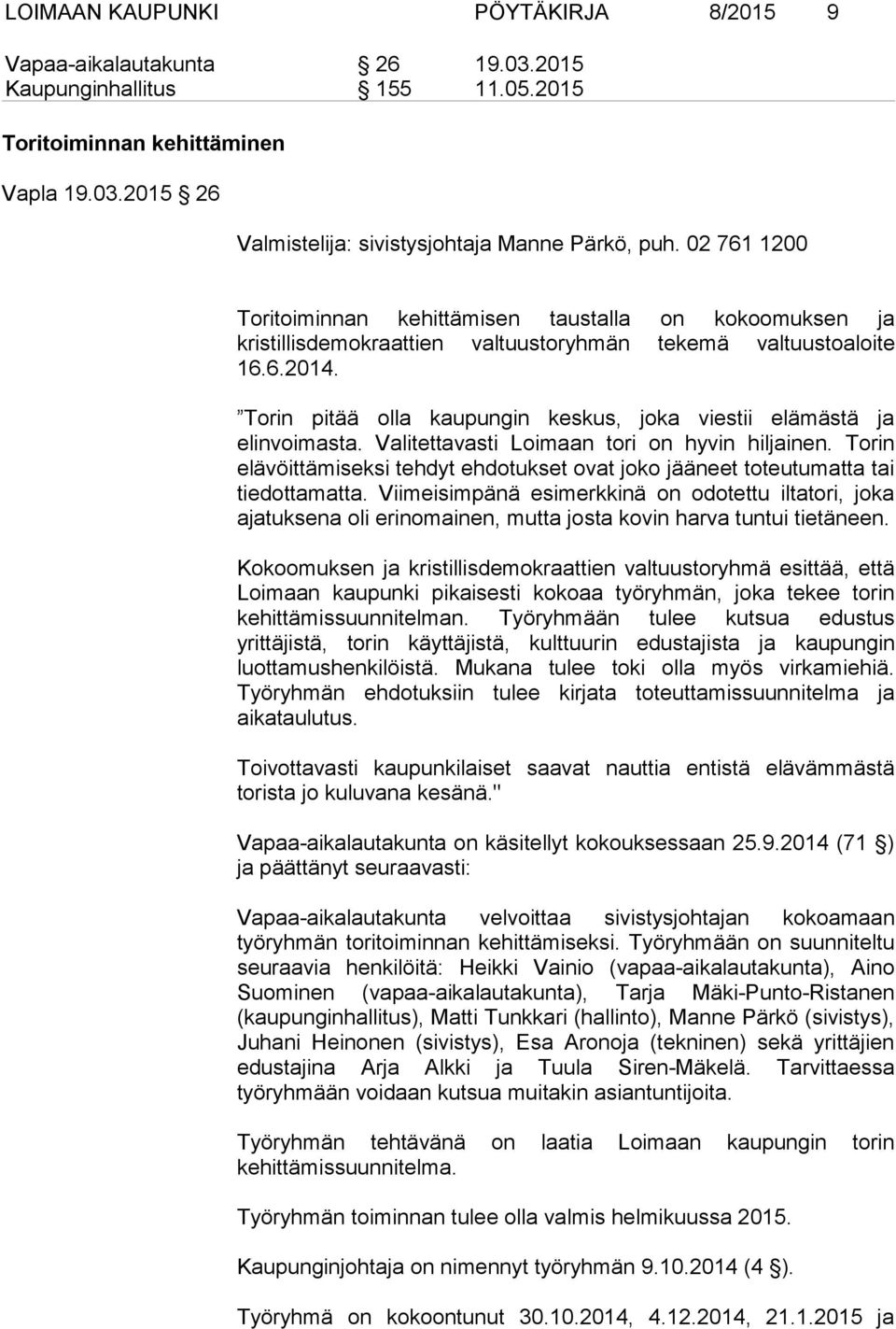 Torin pitää olla kaupungin keskus, joka viestii elämästä ja elinvoimasta. Valitettavasti Loimaan tori on hyvin hiljainen.