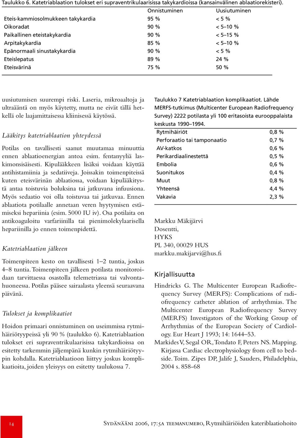 < 5 % Eteislepatus 89 % 24 % Eteisvärinä 75 % 50 % uusiutumisen suurempi riski.