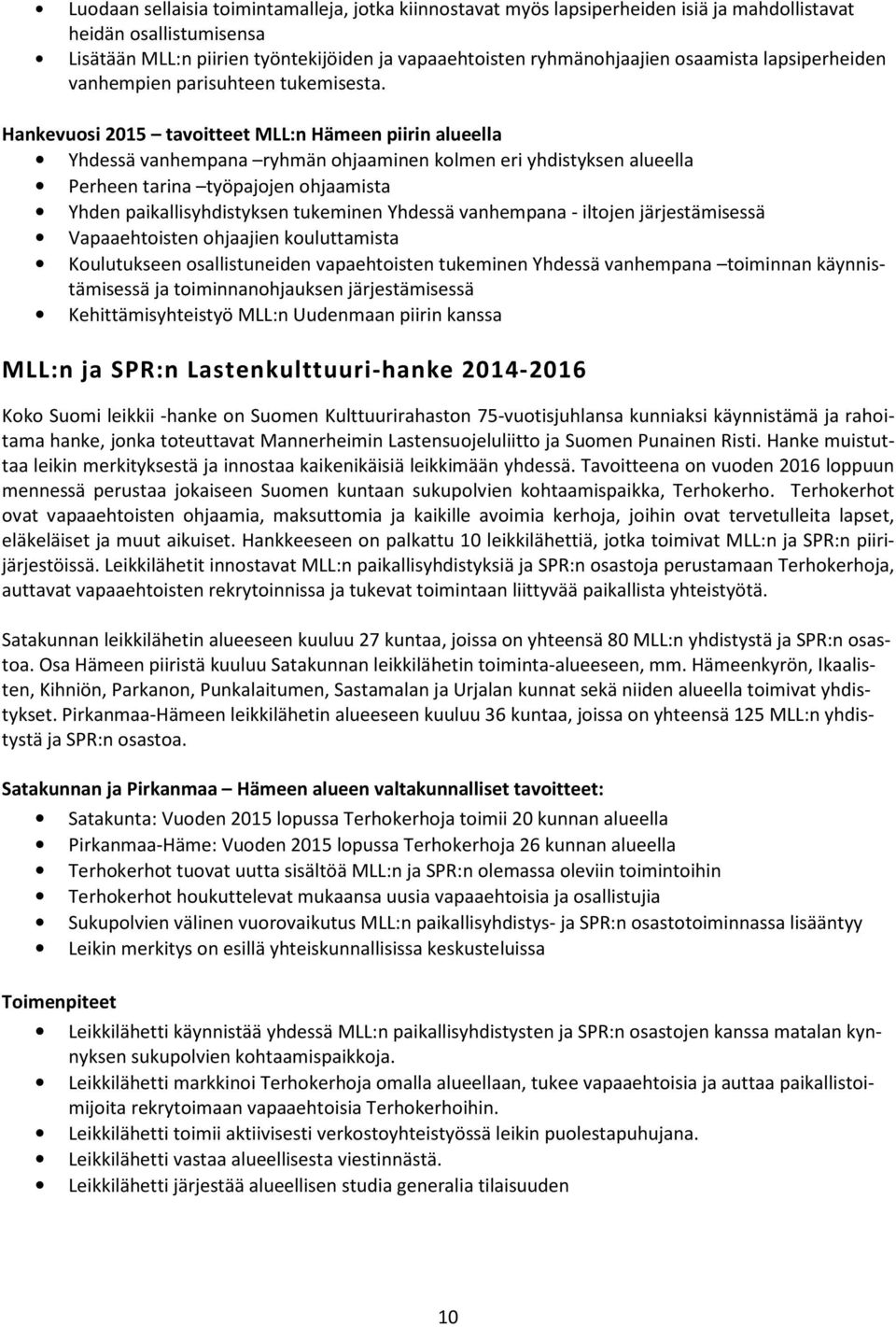 Hankevuosi 2015 tavoitteet MLL:n Hämeen piirin alueella Yhdessä vanhempana ryhmän ohjaaminen kolmen eri yhdistyksen alueella Perheen tarina työpajojen ohjaamista Yhden paikallisyhdistyksen tukeminen