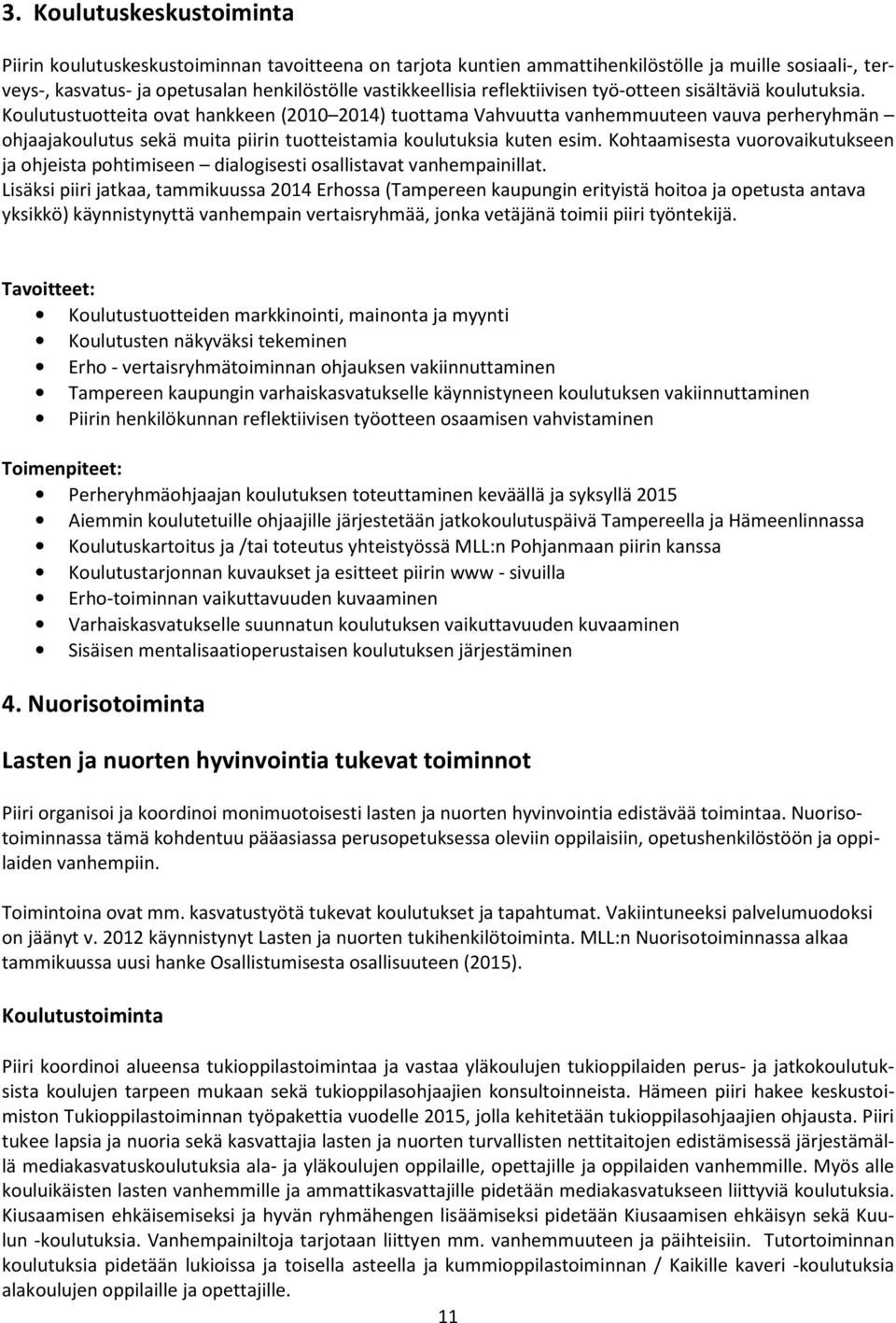 Koulutustuotteita ovat hankkeen (2010 2014) tuottama Vahvuutta vanhemmuuteen vauva perheryhmän ohjaajakoulutus sekä muita piirin tuotteistamia koulutuksia kuten esim.