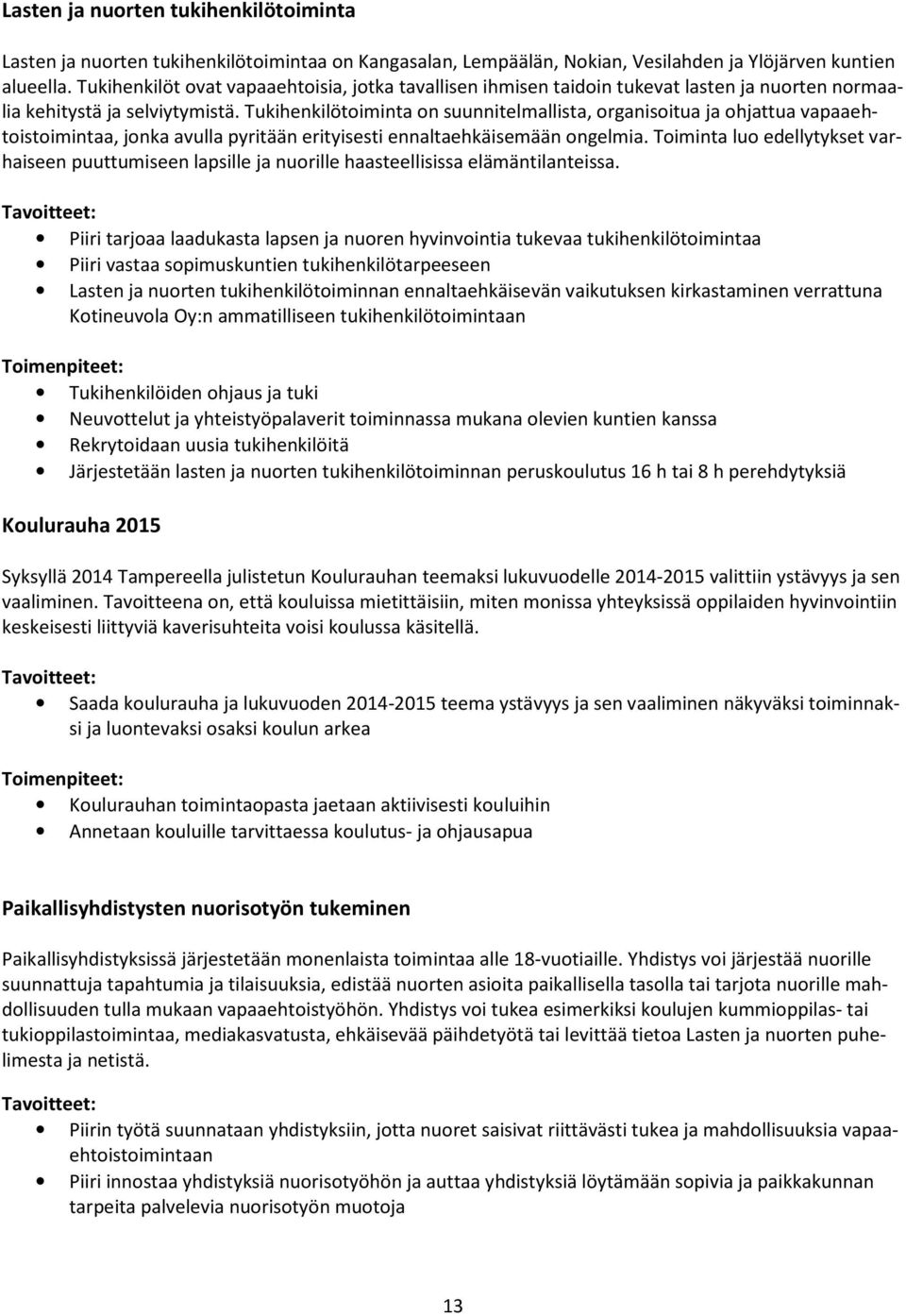 Tukihenkilötoiminta on suunnitelmallista, organisoitua ja ohjattua vapaaehtoistoimintaa, jonka avulla pyritään erityisesti ennaltaehkäisemään ongelmia.