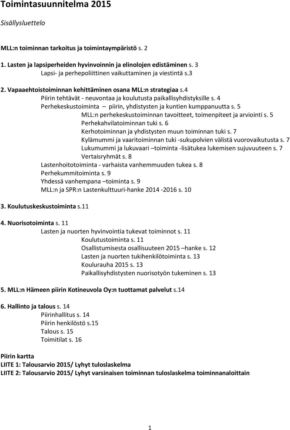 4 Perhekeskustoiminta piirin, yhdistysten ja kuntien kumppanuutta s. 5 MLL:n perhekeskustoiminnan tavoitteet, toimenpiteet ja arviointi s. 5 Perhekahvilatoiminnan tuki s.