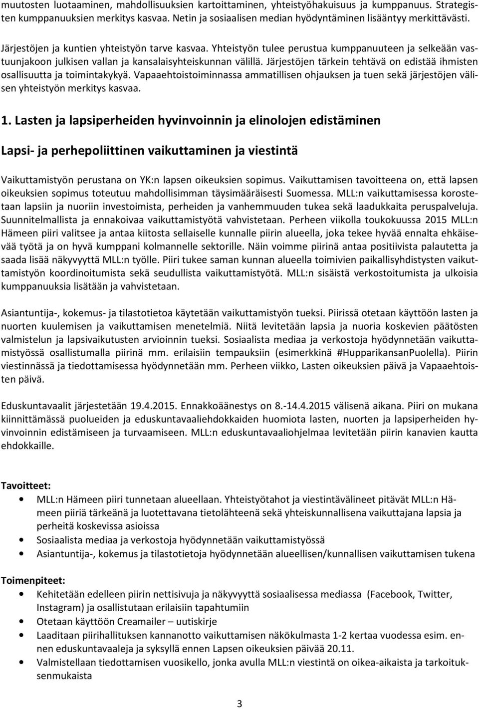 Yhteistyön tulee perustua kumppanuuteen ja selkeään vastuunjakoon julkisen vallan ja kansalaisyhteiskunnan välillä. Järjestöjen tärkein tehtävä on edistää ihmisten osallisuutta ja toimintakykyä.