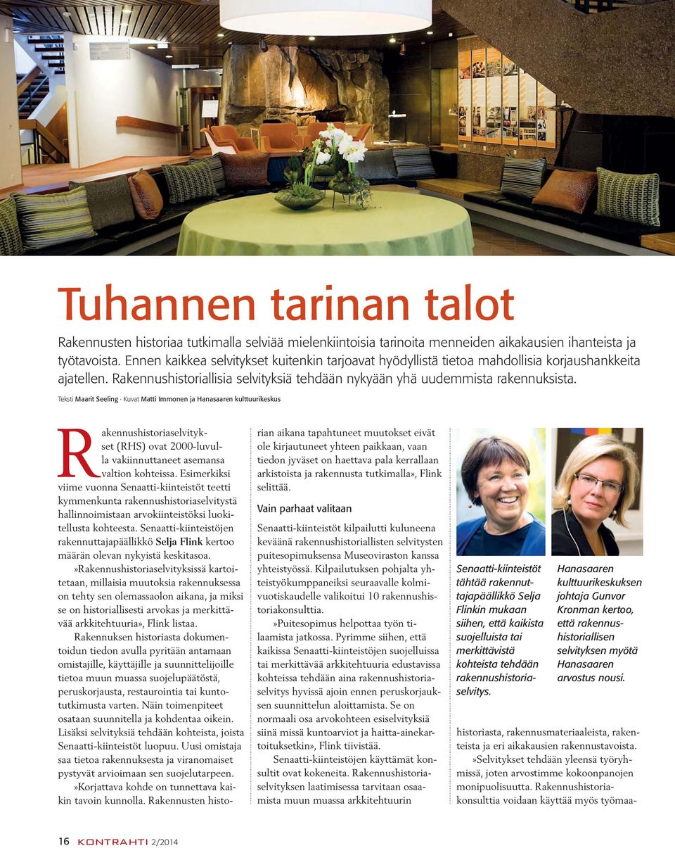 Teksti Maarit Seeling Kuvat Matti Immonen ja Hanasaaren kulttuurikeskus Rakennushistoriaselvitykset (RHS) ovat 2000-luvulla vakiinnuttaneet asemansa valtion kohteissa.