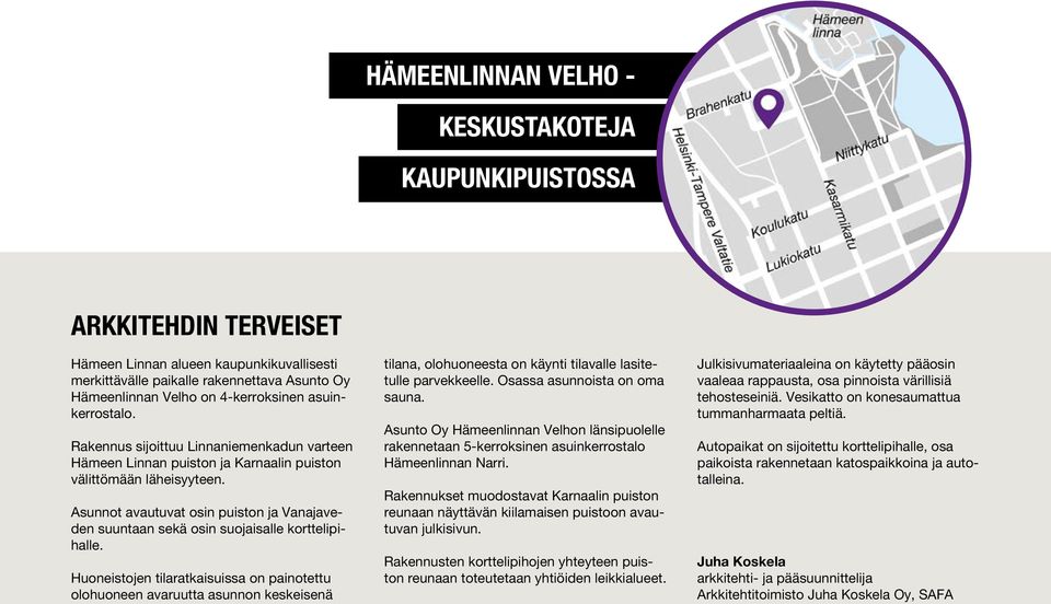 Asunnot avautuvat osin puiston ja Vanajaveden suuntaan sekä osin suojaisalle korttelipihalle.