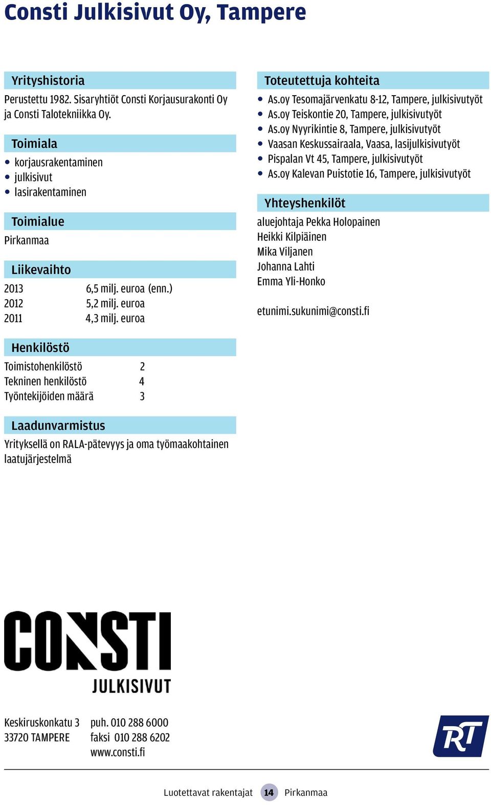 oy Nyyrikintie 8, Tampere, julkisivutyöt Vaasan Keskussairaala, Vaasa, lasijulkisivutyöt Pispalan Vt 45, Tampere, julkisivutyöt As.