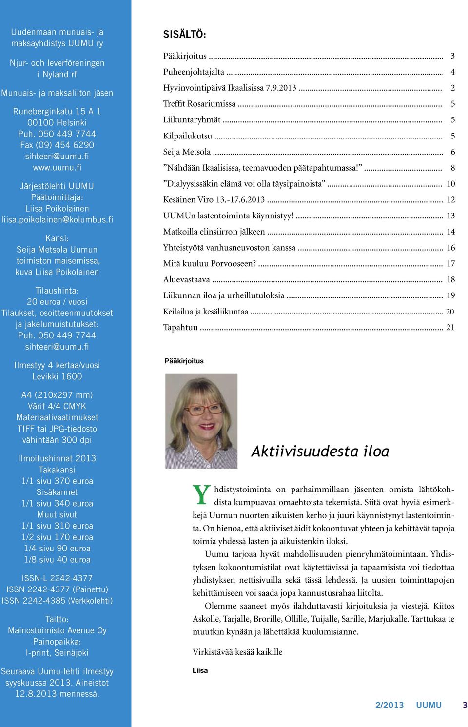 fi Kansi: Seija Metsola Uumun toimiston maisemissa, kuva Liisa Poikolainen Tilaushinta: 20 euroa / vuosi Tilaukset, osoitteenmuutokset ja jakelumuistutukset: Puh. 050 449 7744 sihteeri@uumu.