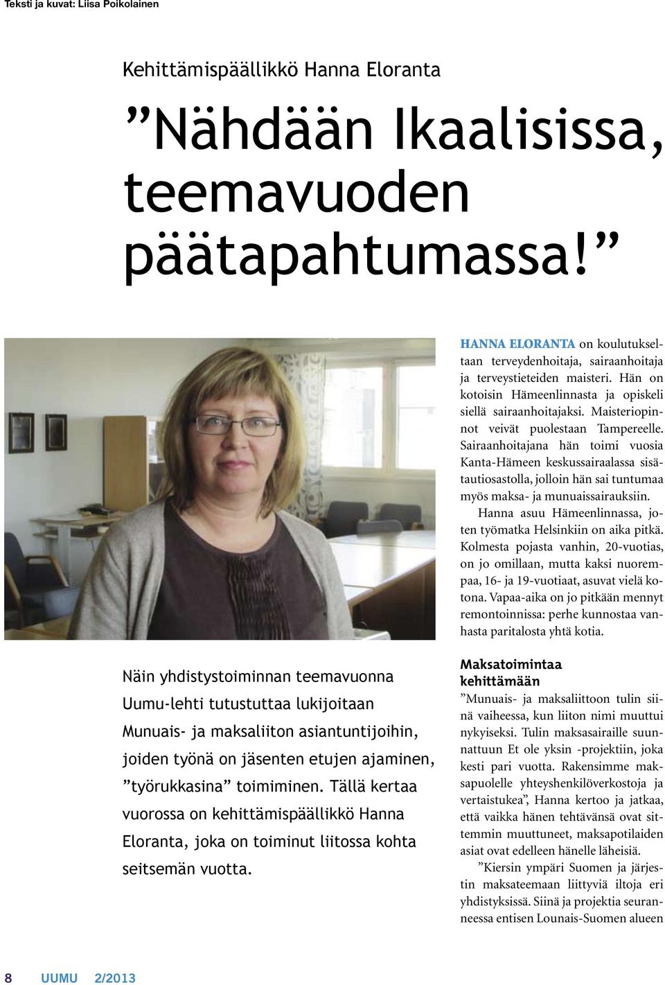 Maisteriopinnot veivät puolestaan Tampereelle. Sairaanhoitajana hän toimi vuosia Kanta-Hämeen keskussairaalassa sisätautiosastolla, jolloin hän sai tuntumaa myös maksa- ja munuaissairauksiin.