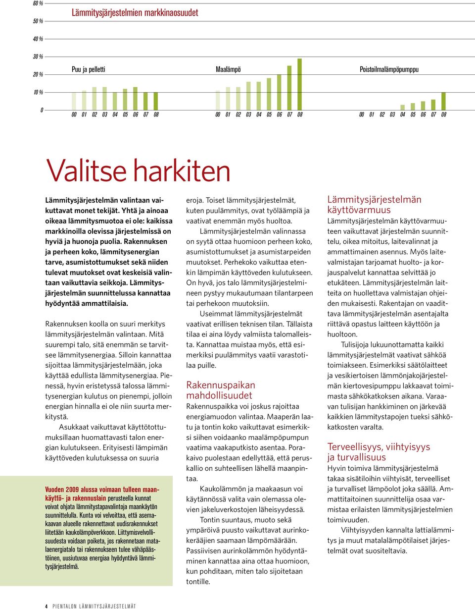 Rakennuksen ja perheen koko, lämmitysenergian tarve, asumistottumukset sekä niiden tulevat muutokset ovat keskeisiä valintaan vaikuttavia seikkoja.