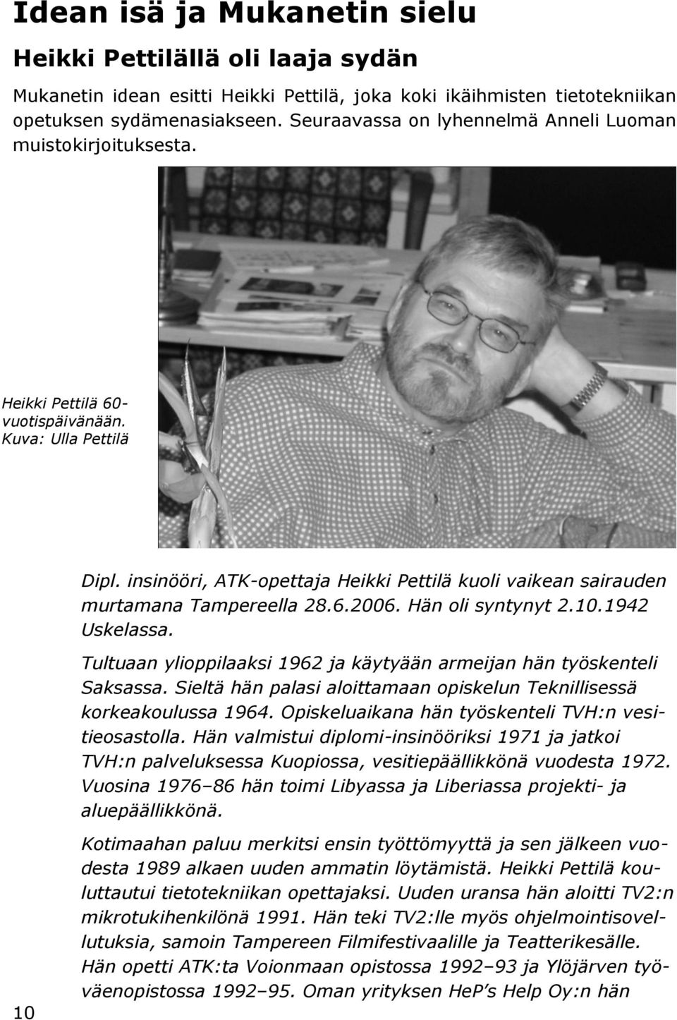 insinööri, ATK-opettaja Heikki Pettilä kuoli vaikean sairauden murtamana Tampereella 28.6.2006. Hän oli syntynyt 2.10.1942 Uskelassa.