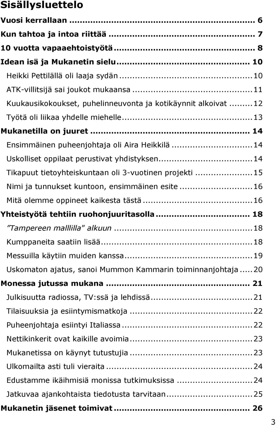 .. 14 Ensimmäinen puheenjohtaja oli Aira Heikkilä... 14 Uskolliset oppilaat perustivat yhdistyksen... 14 Tikapuut tietoyhteiskuntaan oli 3-vuotinen projekti.