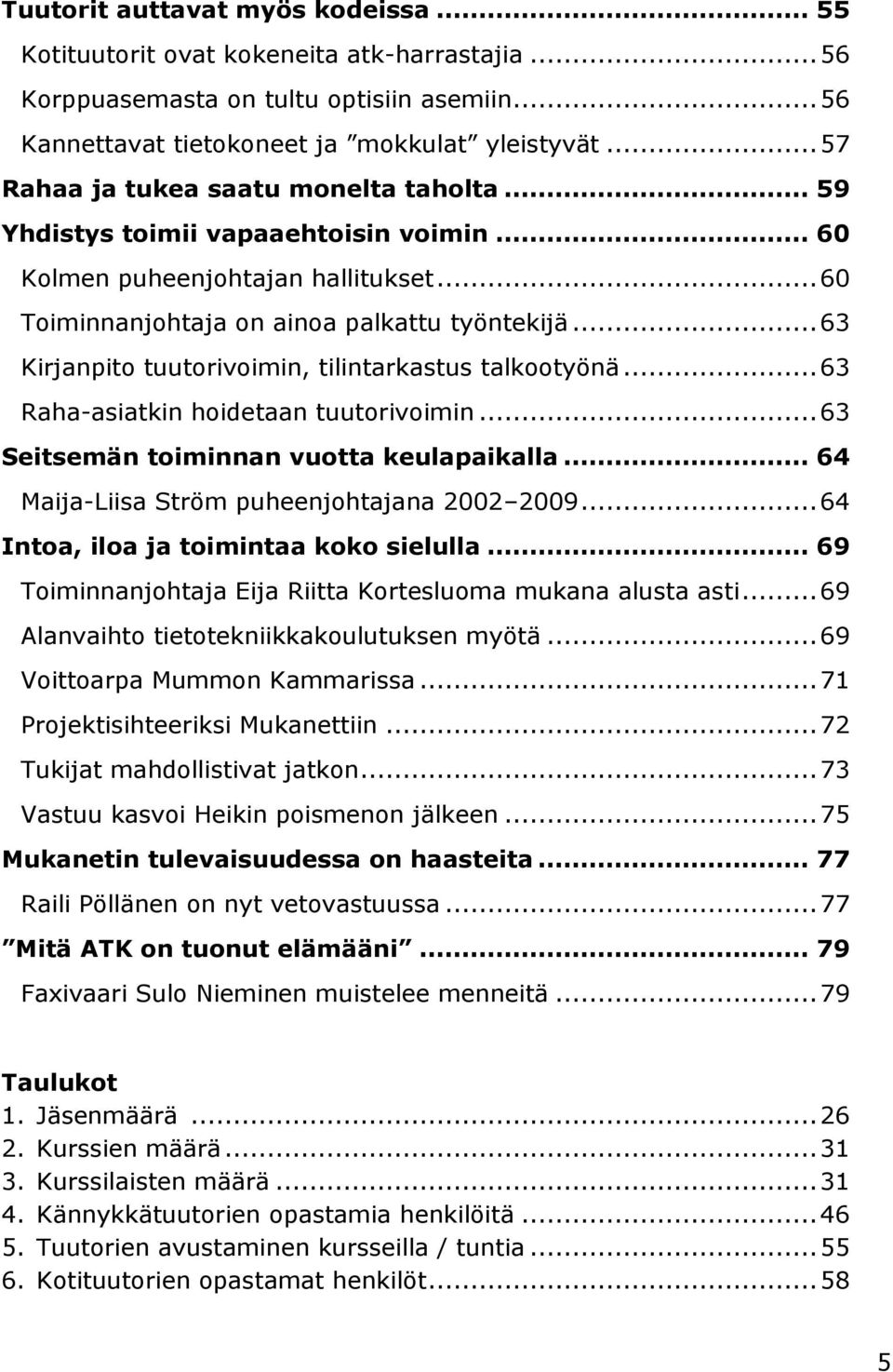 .. 63 Kirjanpito tuutorivoimin, tilintarkastus talkootyönä... 63 Raha-asiatkin hoidetaan tuutorivoimin... 63 Seitsemän toiminnan vuotta keulapaikalla... 64 Maija-Liisa Ström puheenjohtajana 2002 2009.