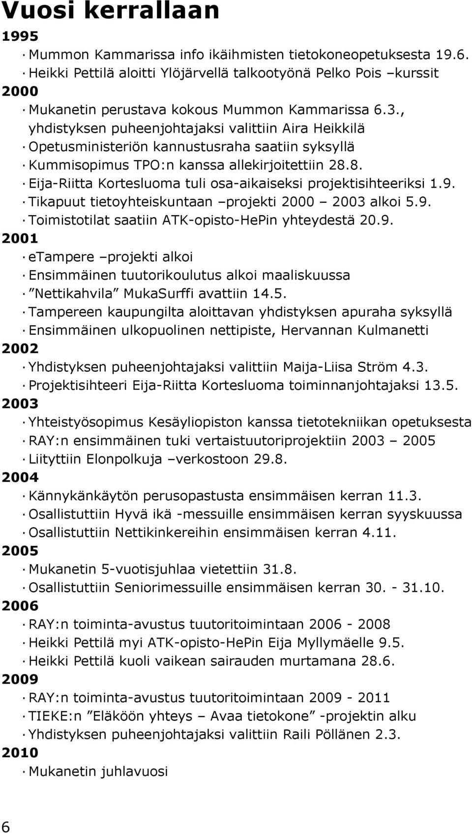 , yhdistyksen puheenjohtajaksi valittiin Aira Heikkilä Opetusministeriön kannustusraha saatiin syksyllä Kummisopimus TPO:n kanssa allekirjoitettiin 28.