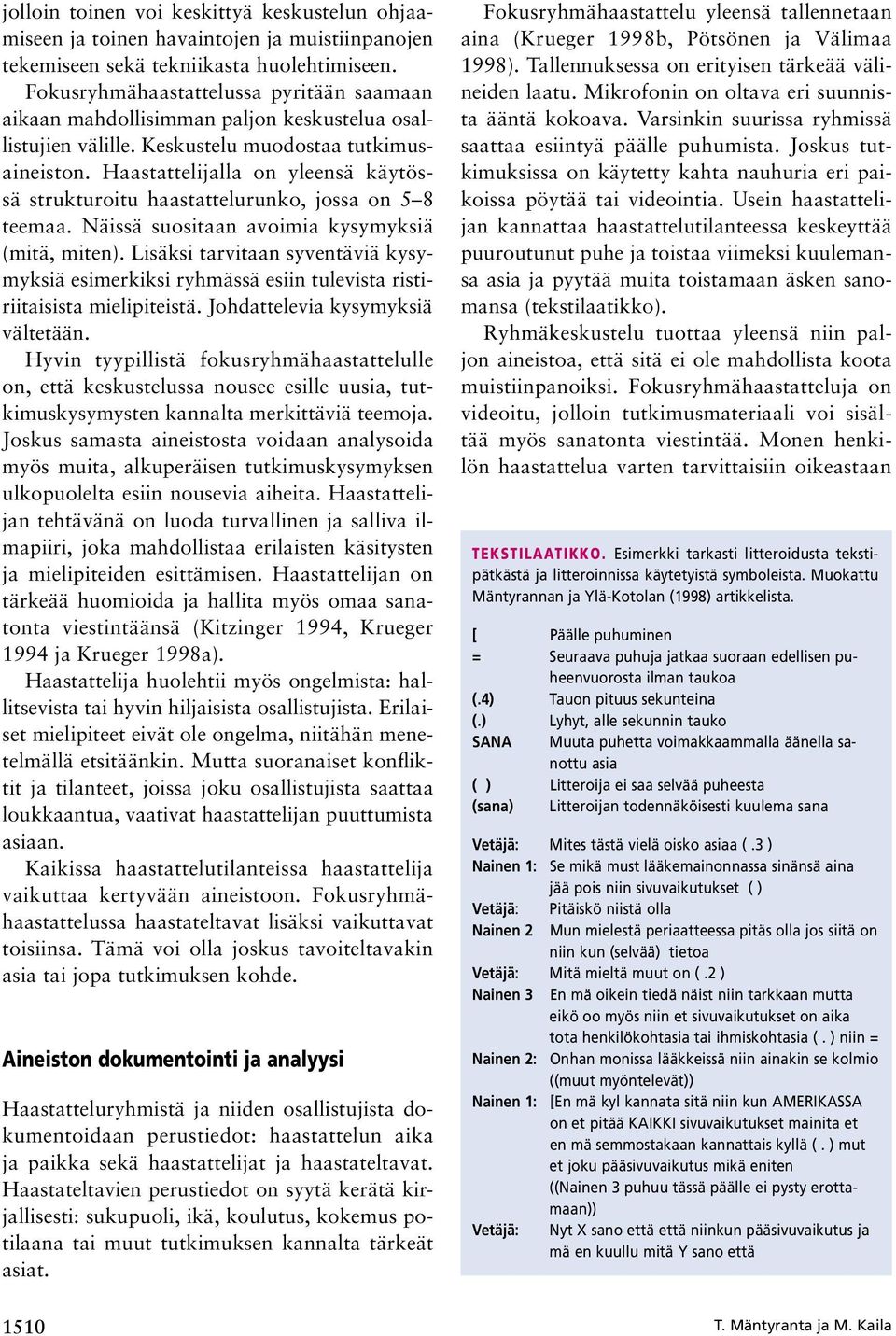 Haastattelijalla on yleensä käytössä strukturoitu haastattelurunko, jossa on 5 8 teemaa. Näissä suositaan avoimia kysymyksiä (mitä, miten).