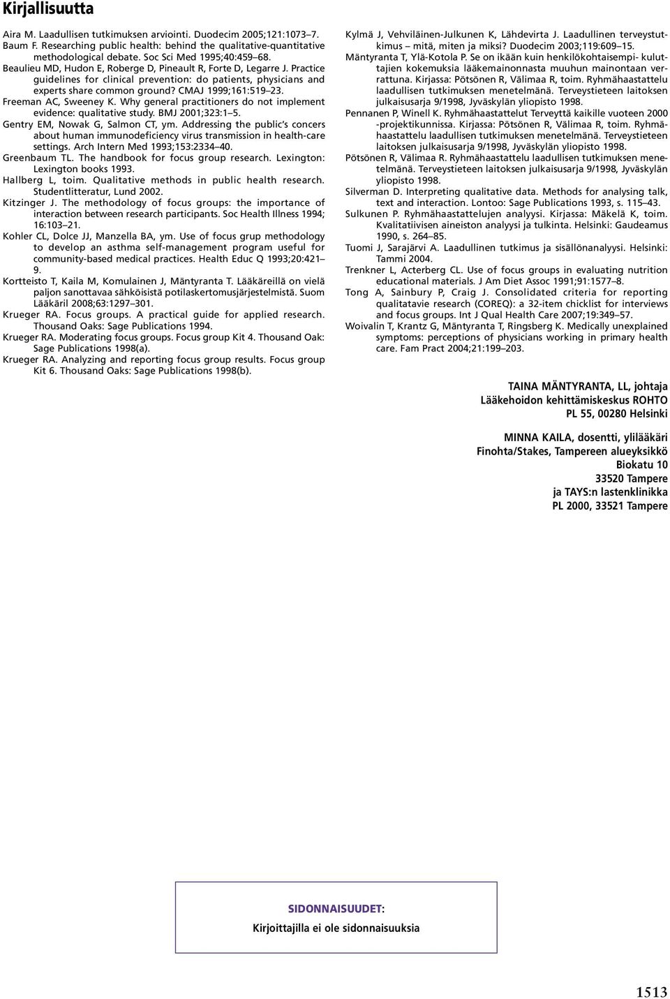 CMAJ 1999;161:519 23. Freeman AC, Sweeney K. Why general practitioners do not implement evidence: qualitative study. BMJ 2001;323:1 5. Gentry EM, Nowak G, Salmon CT, ym.