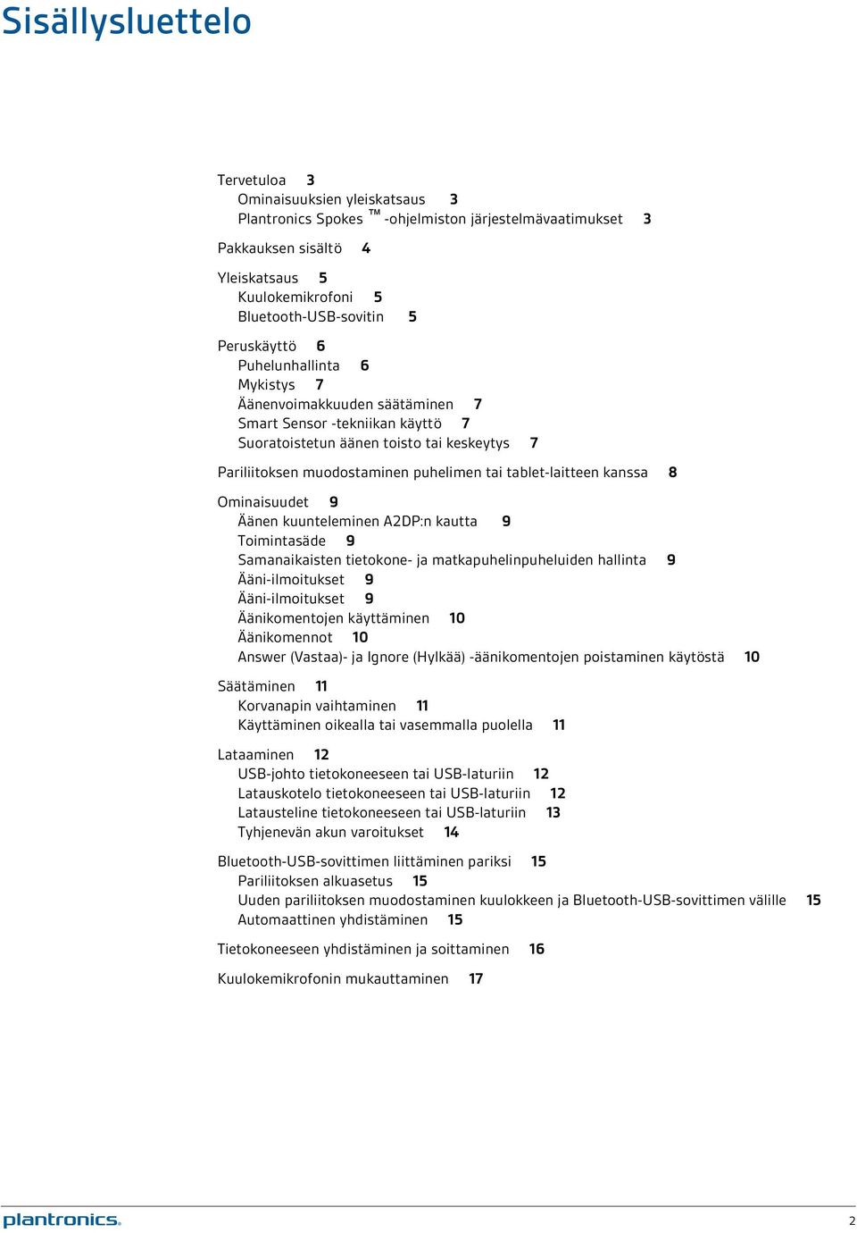 tablet-laitteen kanssa 8 Ominaisuudet 9 Äänen kuunteleminen A2DP:n kautta 9 Toimintasäde 9 Samanaikaisten tietokone- ja matkapuhelinpuheluiden hallinta 9 Ääni-ilmoitukset 9 Ääni-ilmoitukset 9