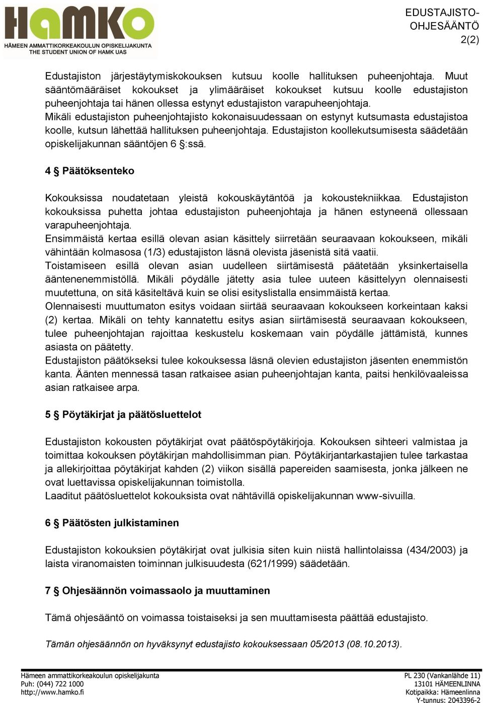 Mikäli edustajiston puheenjohtajisto kokonaisuudessaan on estynyt kutsumasta edustajistoa koolle, kutsun lähettää hallituksen puheenjohtaja.