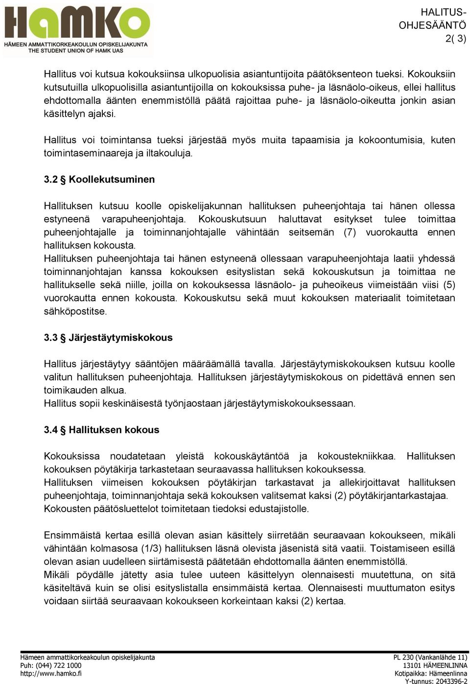 käsittelyn ajaksi. Hallitus voi toimintansa tueksi järjestää myös muita tapaamisia ja kokoontumisia, kuten toimintaseminaareja ja iltakouluja. 3.