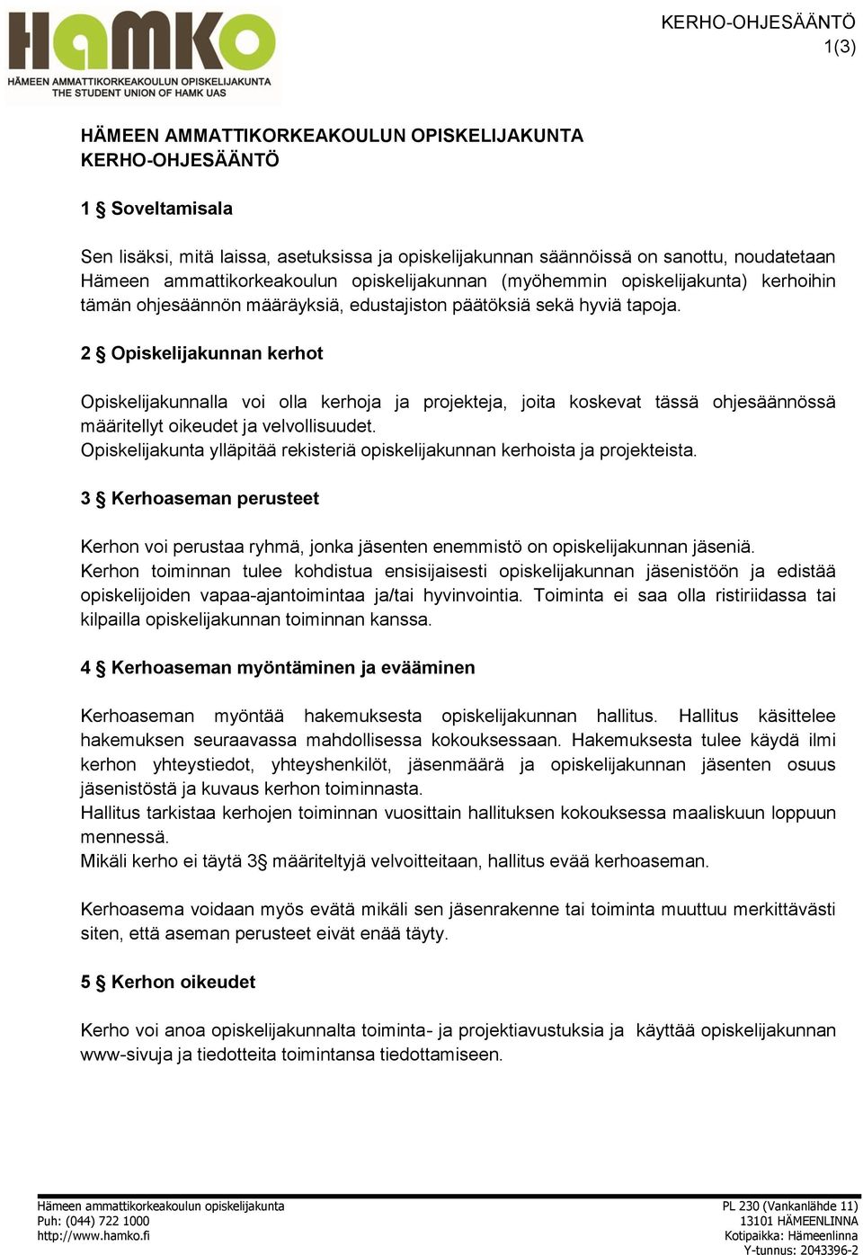 2 Opiskelijakunnan kerhot Opiskelijakunnalla voi olla kerhoja ja projekteja, joita koskevat tässä ohjesäännössä määritellyt oikeudet ja velvollisuudet.