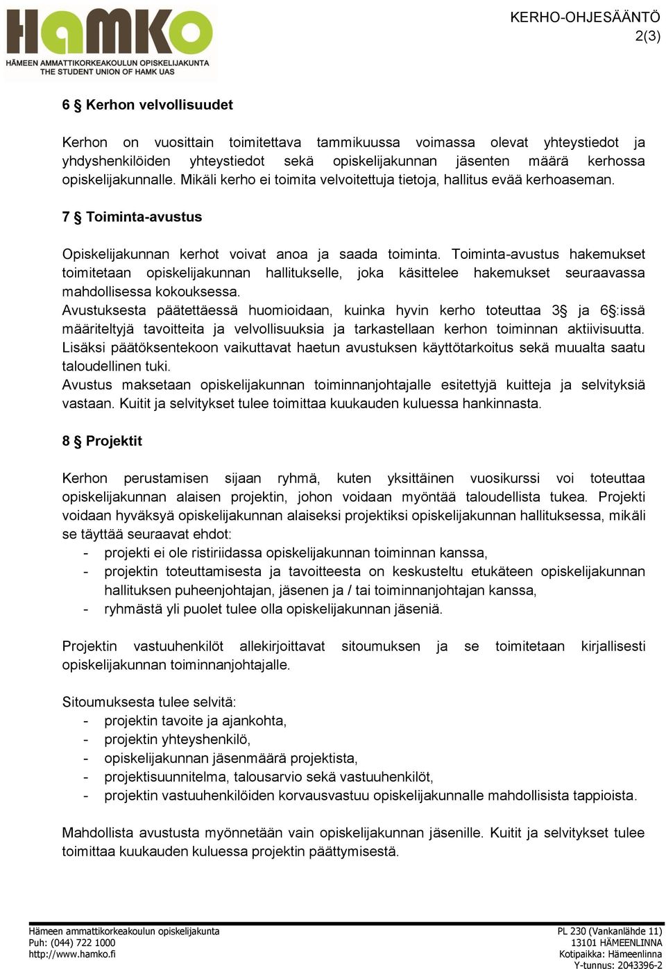 Toiminta-avustus hakemukset toimitetaan opiskelijakunnan hallitukselle, joka käsittelee hakemukset seuraavassa mahdollisessa kokouksessa.