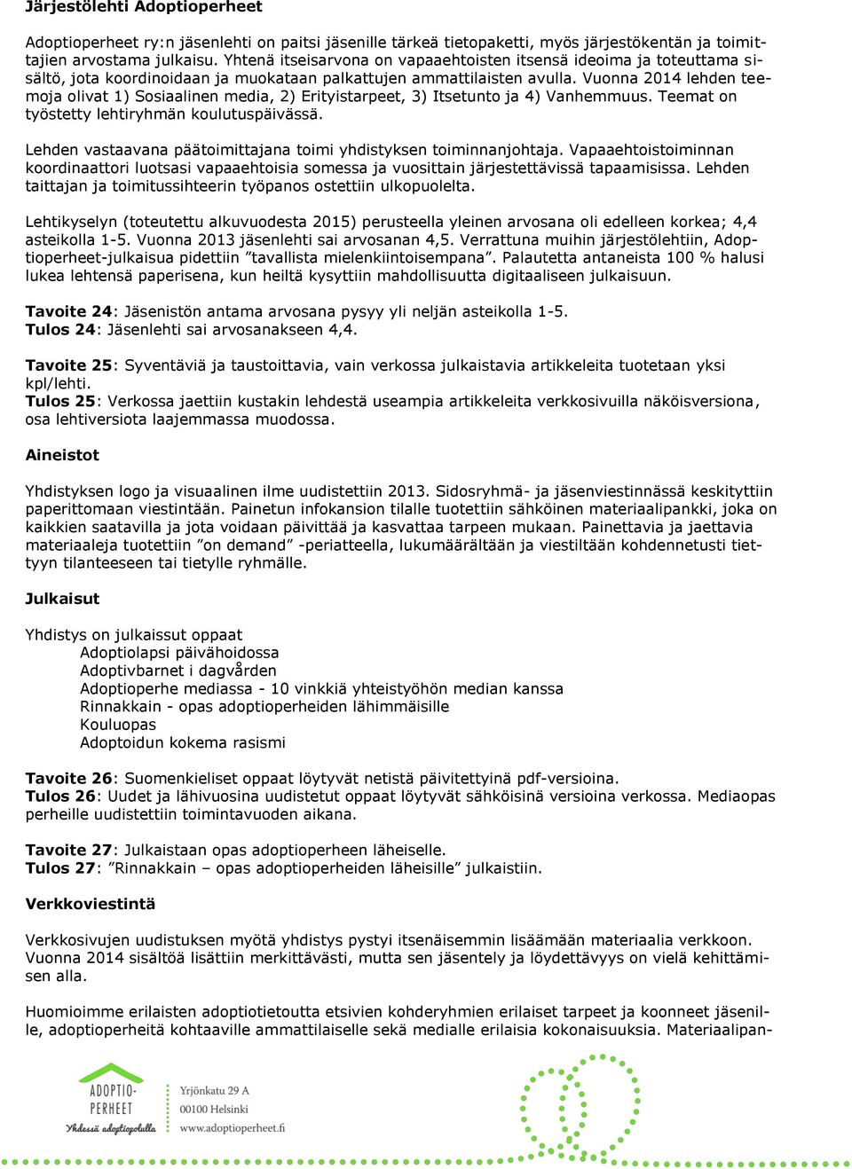 Vuonna 2014 lehden teemoja olivat 1) Sosiaalinen media, 2) Erityistarpeet, 3) Itsetunto ja 4) Vanhemmuus. Teemat on työstetty lehtiryhmän koulutuspäivässä.
