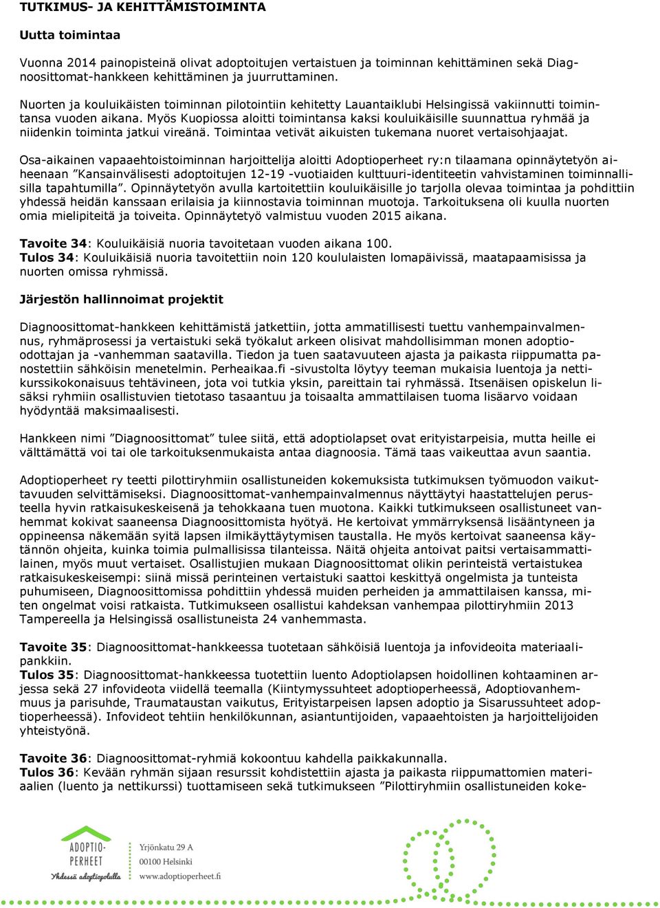 Myös Kuopiossa aloitti toimintansa kaksi kouluikäisille suunnattua ryhmää ja niidenkin toiminta jatkui vireänä. Toimintaa vetivät aikuisten tukemana nuoret vertaisohjaajat.
