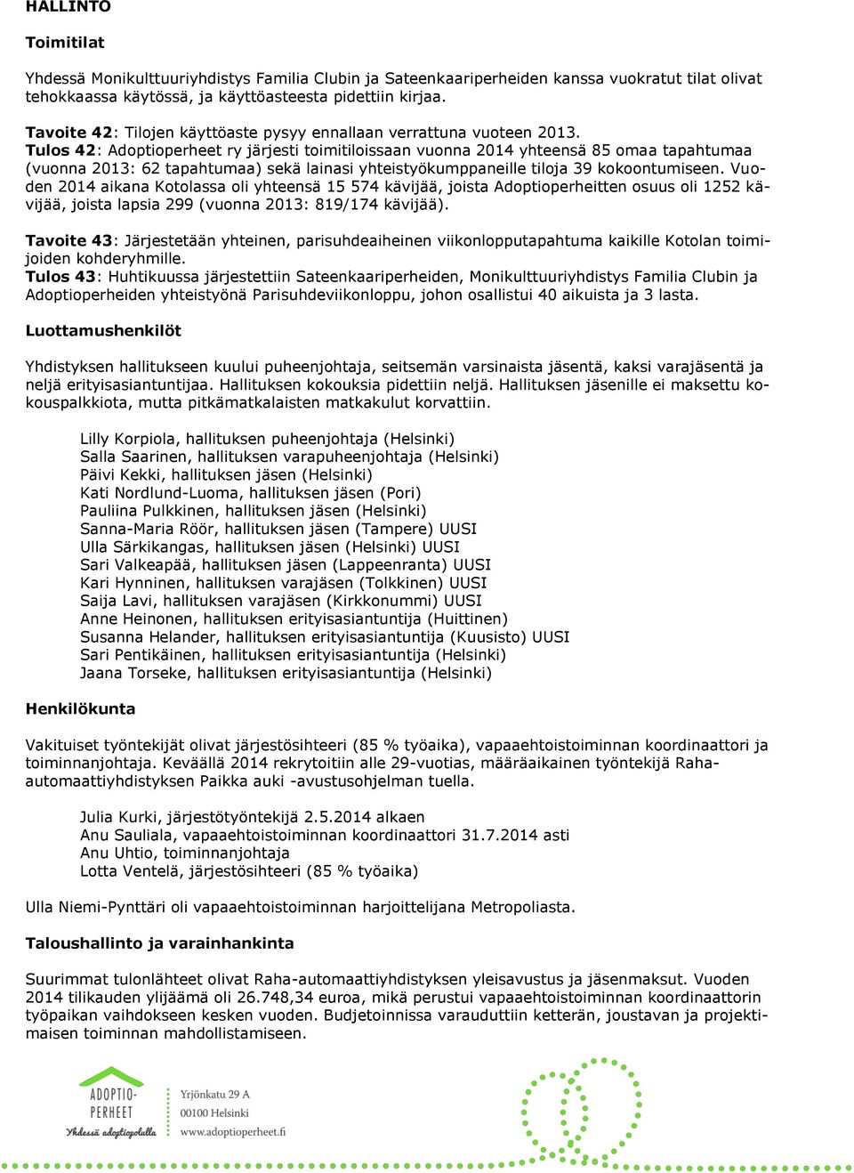 Tulos 42: Adoptioperheet ry järjesti toimitiloissaan vuonna 2014 yhteensä 85 omaa tapahtumaa (vuonna 2013: 62 tapahtumaa) sekä lainasi yhteistyökumppaneille tiloja 39 kokoontumiseen.