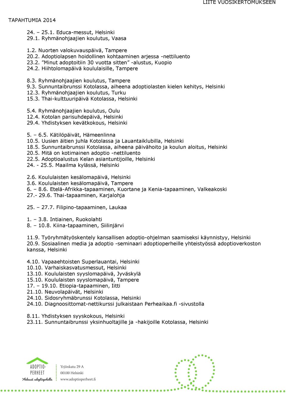 3. Ryhmänohjaajien koulutus, Turku 15.3. Thai-kulttuuripäivä Kotolassa, Helsinki 5.4. Ryhmänohjaajien koulutus, Oulu 12.4. Kotolan parisuhdepäivä, Helsinki 29.4. Yhdistyksen kevätkokous, Helsinki 5.