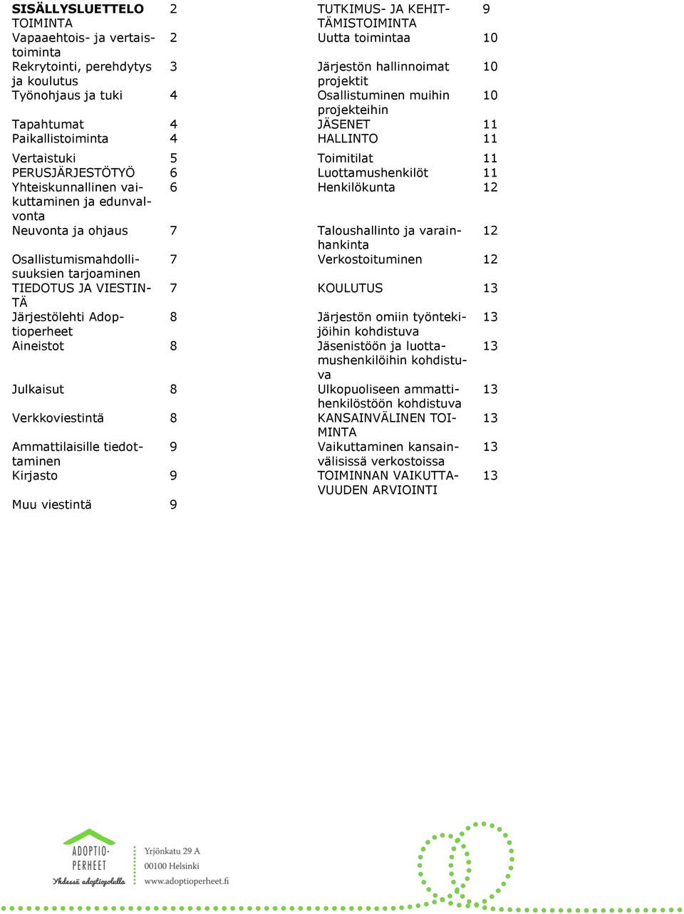 Yhteiskunnallinen vaikuttaminen 6 Henkilökunta 12 ja edunval- vonta Neuvonta ja ohjaus 7 Taloushallinto ja varainhankinta 12 Osallistumismahdollisuuksien 7 Verkostoituminen 12 tarjoaminen TIEDOTUS JA