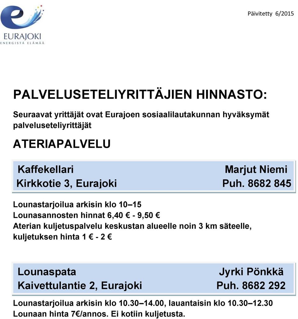 8682 845 Lounastarjoilua arkisin klo 10 15 Lounasannosten hinnat 6,40-9,50 Aterian kuljetuspalvelu keskustan alueelle noin 3 km