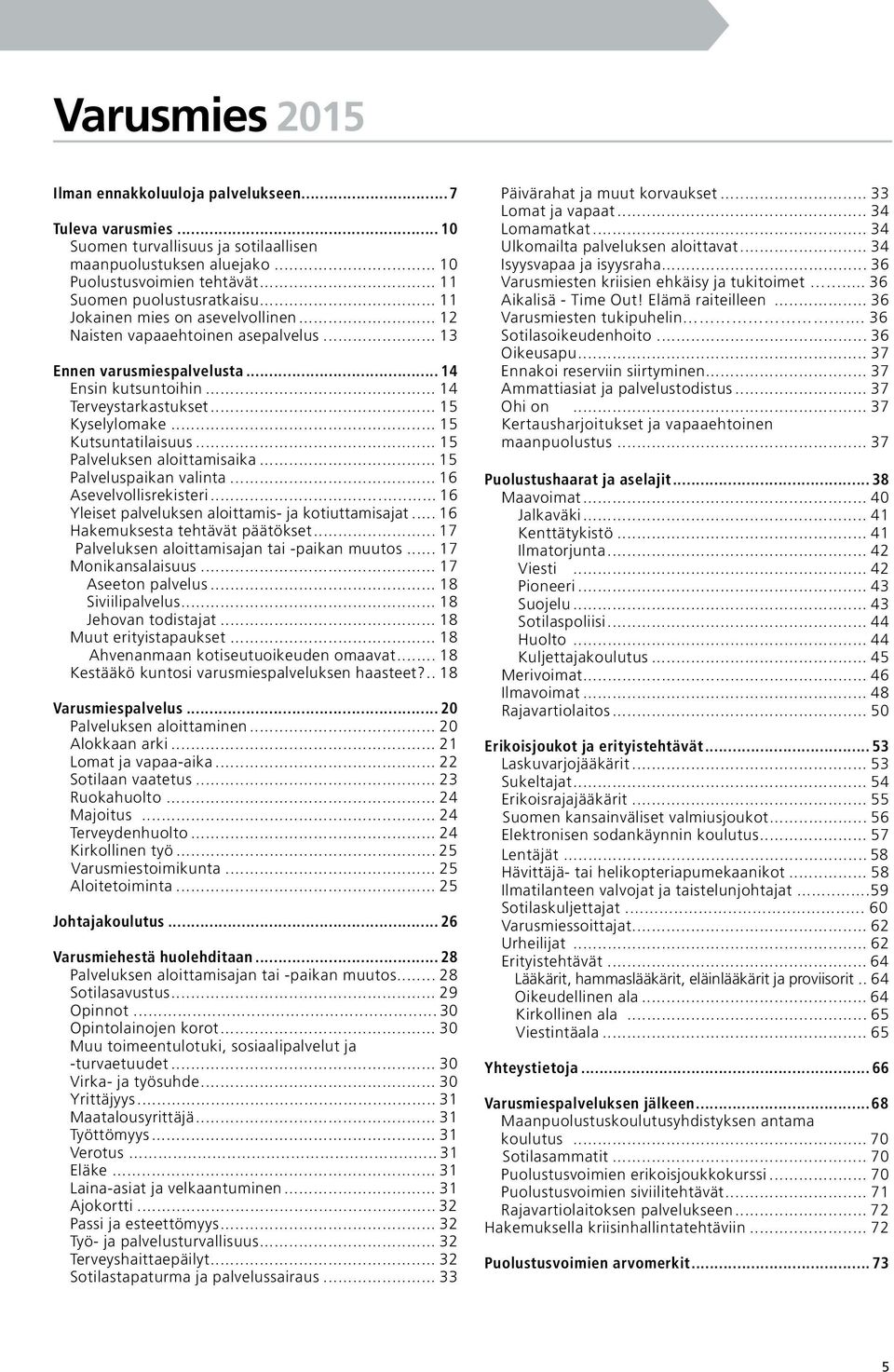 .. 15 Kutsuntatilaisuus... 15 Palveluksen aloittamisaika... 15.. Palveluspaikan valinta... 16... Asevelvollisrekisteri...16 Yleiset palveluksen aloittamis- ja kotiuttamisajat... 16. Hakemuksesta tehtävät päätökset.