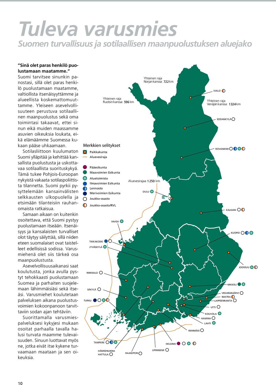 Yleiseen asevelvollisuuteen perustuva sotilaallinen maanpuolustus sekä oma toimintasi takaavat, ettei sinun eikä muiden maassamme asuvien oikeuksia loukata, eikä elämäämme Suomessa kukaan pääse